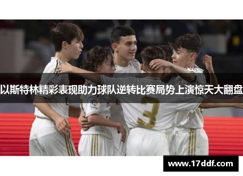 以斯特林精彩表现助力球队逆转比赛局势上演惊天大翻盘