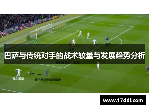 巴萨与传统对手的战术较量与发展趋势分析