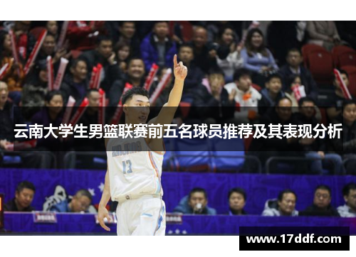 云南大学生男篮联赛前五名球员推荐及其表现分析