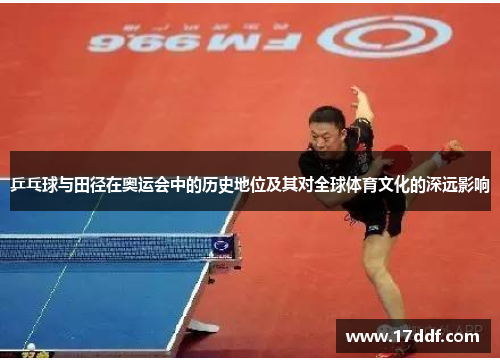 乒乓球与田径在奥运会中的历史地位及其对全球体育文化的深远影响