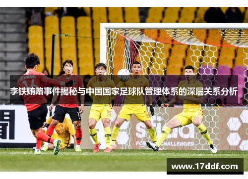 李铁贿赂事件揭秘与中国国家足球队管理体系的深层关系分析
