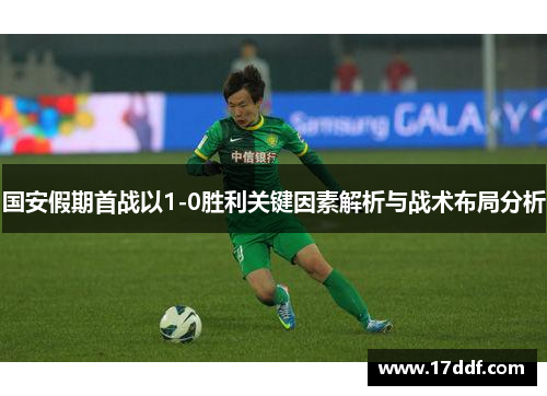国安假期首战以1-0胜利关键因素解析与战术布局分析