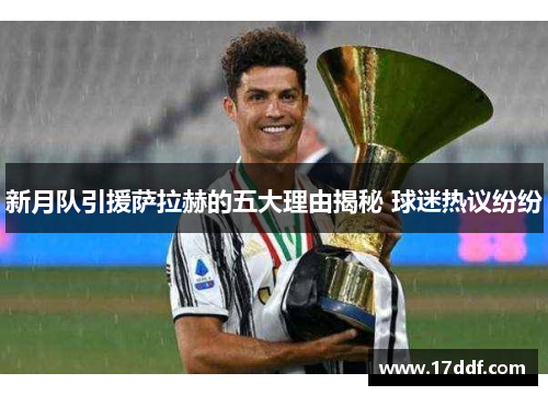 新月队引援萨拉赫的五大理由揭秘 球迷热议纷纷